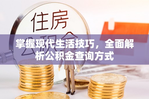 綦江掌握现代生活技巧，全面解析公积金查询方式