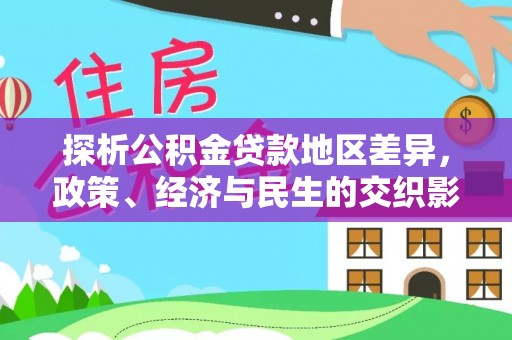 綦江探析公积金贷款地区差异，政策、经济与民生的交织影响