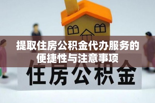 綦江提取住房公积金代办服务的便捷性与注意事项