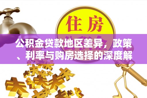 綦江公积金贷款地区差异，政策、利率与购房选择的深度解析