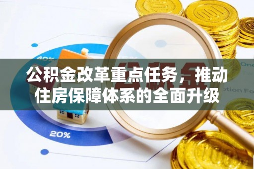 綦江公积金改革重点任务，推动住房保障体系的全面升级