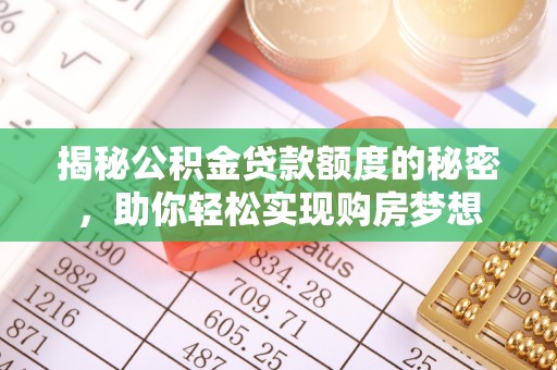 綦江揭秘公积金贷款额度的秘密，助你轻松实现购房梦想