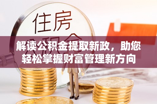 綦江解读公积金提取新政，助您轻松掌握财富管理新方向