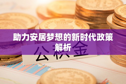 綦江助力安居梦想的新时代政策解析