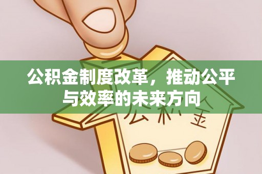 綦江公积金制度改革，推动公平与效率的未来方向