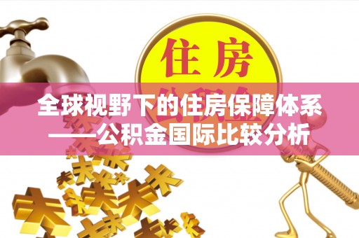 綦江全球视野下的住房保障体系——公积金国际比较分析