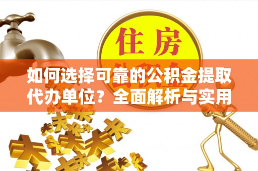 綦江如何选择可靠的公积金提取代办单位？全面解析与实用指南