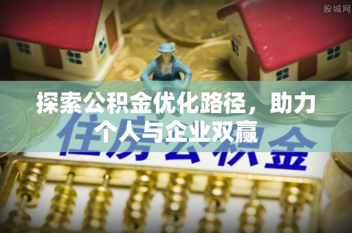 綦江探索公积金优化路径，助力个人与企业双赢