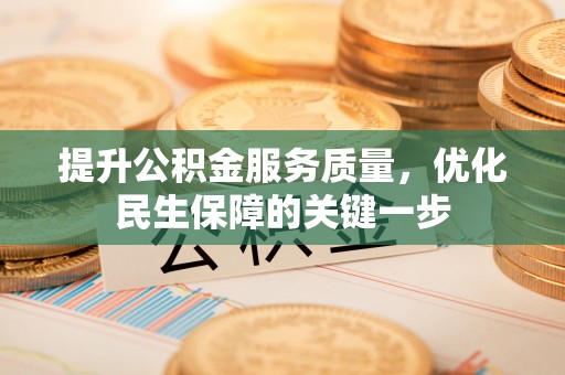 綦江提升公积金服务质量，优化民生保障的关键一步
