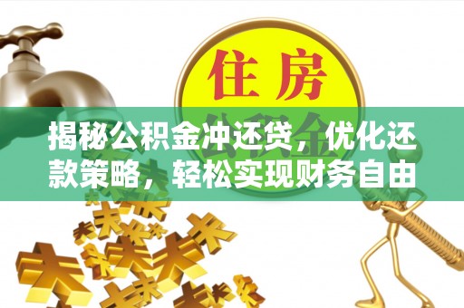 綦江揭秘公积金冲还贷，优化还款策略，轻松实现财务自由