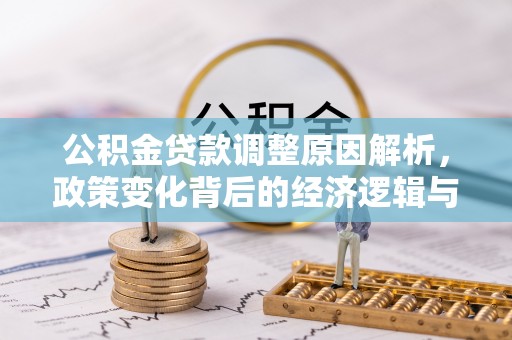 綦江公积金贷款调整原因解析，政策变化背后的经济逻辑与民生考量