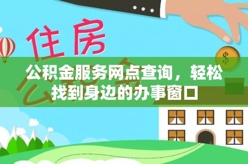 綦江公积金服务网点查询，轻松找到身边的办事窗口